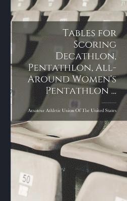 Tables for Scoring Decathlon, Pentathlon, All-around Women's Pentathlon ... 1