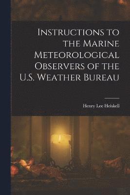 Instructions to the Marine Meteorological Observers of the U.S. Weather Bureau 1