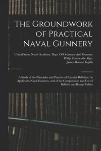 bokomslag The Groundwork of Practical Naval Gunnery