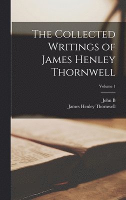 James Henley Thornwell, John B 1810-1899 Adger, John B. 1810-1899 Adger, John B Adger - Collected Writings of James Henley Thornwell; Volume 1, Inbunden