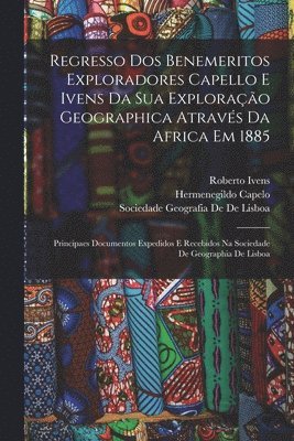 Regresso Dos Benemeritos Exploradores Capello E Ivens Da Sua Exploração Geographica Através Da Africa Em 1885