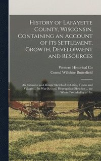 bokomslag History of Lafayette County, Wisconsin, Containing an Account of its Settlement, Growth, Development and Resources; an Extensive and Minute Sketch of its Cities, Towns and Villages ... its war