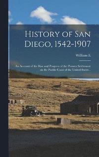 bokomslag History of San Diego, 1542-1907; an Account of the Rise and Progress of the Pioneer Settlement on the Pacific Coast of the United States ..