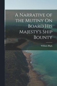 bokomslag A Narrative of the Mutiny On Board His Majesty's Ship Bounty