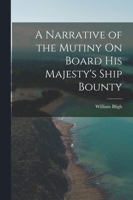 William Bligh - Narrative of the Mutiny On Board His Majesty's Ship Bounty, Häftad