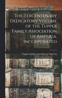 bokomslag Tercentenary Dedicatory Volume of the Tupper Family Association of America, Incorporated