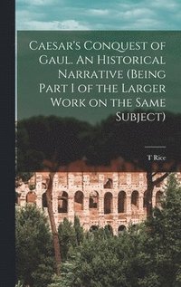 bokomslag Caesar's Conquest of Gaul. An Historical Narrative (being Part I of the Larger Work on the Same Subject)