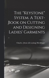 bokomslag The &quot;Keystone&quot; System. A Text-book on Cutting and Designing Ladies' Garments