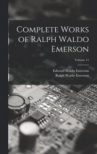 bokomslag Complete Works of Ralph Waldo Emerson; Volume 11