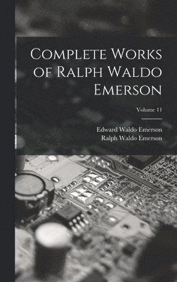 Ralph Waldo Emerson, Edward Waldo Emerson - Complete Works of Ralph Waldo Emerson; Volume 11, Inbunden