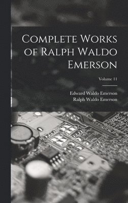 Complete Works of Ralph Waldo Emerson; Volume 11 1