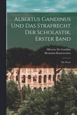 Albertus Gandinus und das Strafrecht der Scholastik, Erster Band