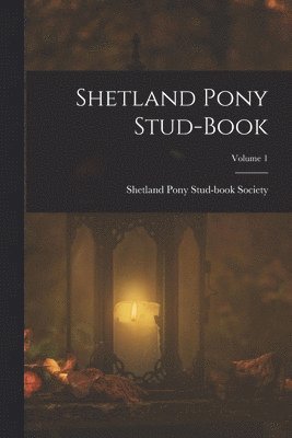 Shetland Pony Stud-Book; Volume 1 1