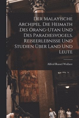 bokomslag Der Malayische Archipel. Die Heimath des Orang-Utan und des Paradiesvogels. Reiseerlebnisse und Studien ber Land und Leute