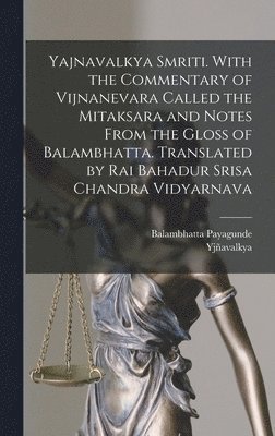 bokomslag Yajnavalkya Smriti. With the Commentary of Vijnanevara Called the Mitaksara and Notes From the Gloss of Balambhatta. Translated by Rai Bahadur Srisa Chandra Vidyarnava