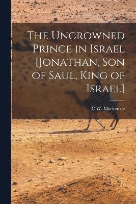 bokomslag The Uncrowned Prince in Israel [Jonathan, Son of Saul, King of Israel]