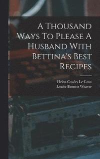 bokomslag A Thousand Ways To Please A Husband With Bettina's Best Recipes