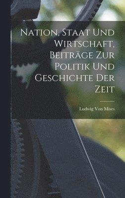 Nation, Staat Und Wirtschaft, Beitrge Zur Politik Und Geschichte Der Zeit 1