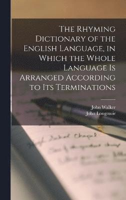 bokomslag The Rhyming Dictionary of the English Language, in Which the Whole Language is Arranged According to its Terminations