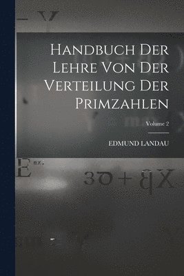 Handbuch der Lehre von der Verteilung der Primzahlen; Volume 2 1