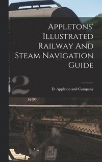 bokomslag Appletons' Illustrated Railway And Steam Navigation Guide