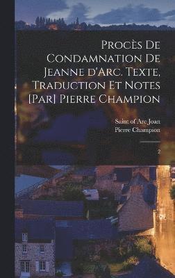 Pierre Champion, Of Arc Saint Joan - Procès de condamnation de Jeanne d'Arc. Texte, traduction et notes [par] Pierre Champion, Inbunden