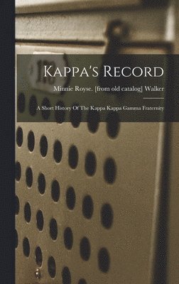 Kappa's Record; A Short History Of The Kappa Kappa Gamma Fraternity 1