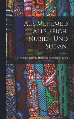 Aus Mehemed Ali's Reich. Nubien und Sudan. 1