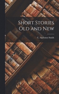 C Alphonso Smith - Short Stories Old and New, Inbunden