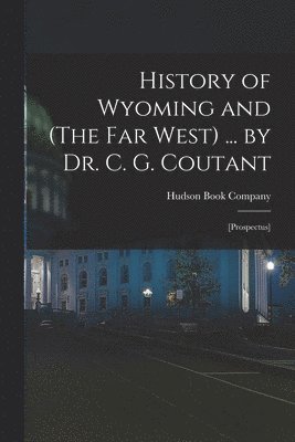 bokomslag History of Wyoming and (The Far West) ... by Dr. C. G. Coutant