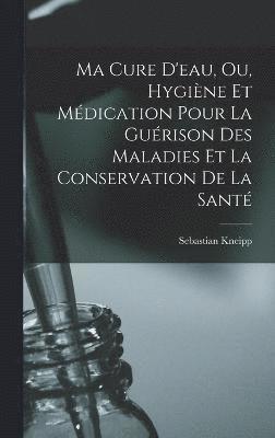 bokomslag Ma Cure D'eau, Ou, Hygine Et Mdication Pour La Gurison Des Maladies Et La Conservation De La Sant