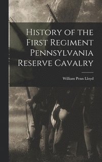 bokomslag History of the First Regiment Pennsylvania Reserve Cavalry