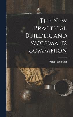 Peter Nicholson - New Practical Builder, and Workman's Companion, Inbunden