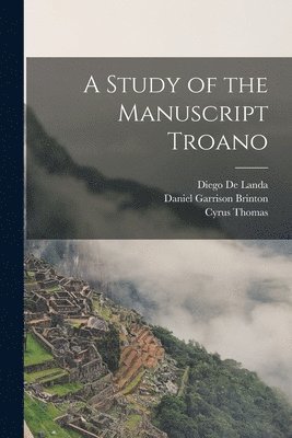 Daniel Garrison Brinton, Cyrus Thomas, Diego de Landa - Study of the Manuscript Troano, Häftad