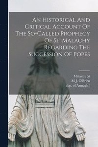 bokomslag An Historical And Critical Account Of The So-called Prophecy Of St. Malachy Regarding The Succession Of Popes