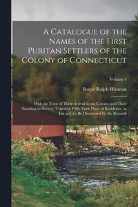 bokomslag Catalogue of the Names of the First Puritan Settlers of the Colony of Connecticut; With the Time of Their Arrival in the Colony, and Their Standing in Society, Together With Their Place of Residenc...
