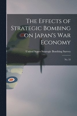 bokomslag The Effects of Strategic Bombing on Japan's war Economy