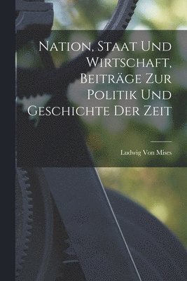 Nation, Staat Und Wirtschaft, Beiträge Zur Politik Und Geschichte Der Zeit, Häftad