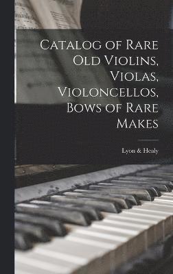 Catalog of Rare Old Violins, Violas, Violoncellos, Bows of Rare Makes 1