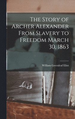 bokomslag Story of Archer Alexander From Slavery to Freedom March 30, 1863