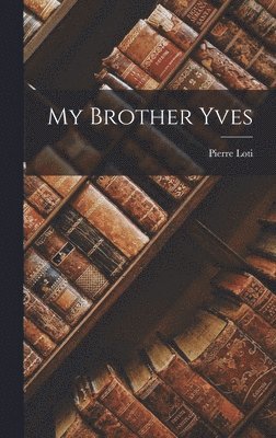 Pierre Loti - My Brother Yves, Inbunden