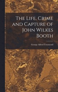bokomslag The Life, Crime and Capture of John Wilkes Booth