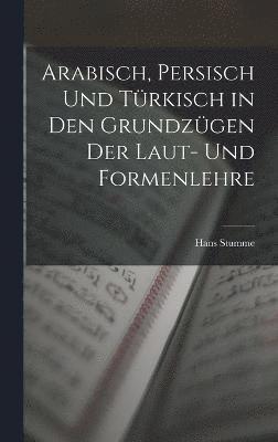 Hans Stumme - Arabisch, Persisch und Türkisch in den Grundzügen der Laut- und Formenlehre, Inbunden