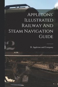 bokomslag Appletons' Illustrated Railway And Steam Navigation Guide