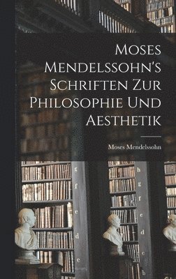 Moses Mendelssohn - Moses Mendelssohn's Schriften zur Philosophie und Aesthetik, Inbunden