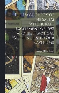 bokomslag The Psychology of the Salem Witchcraft Excitement of 1692 and It's Practical Application to Our Own Time