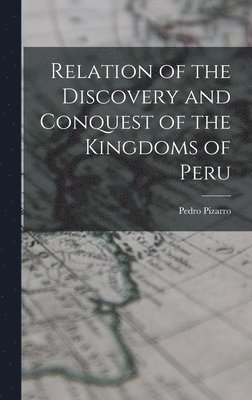 Pedro Pizarro - Relation of the Discovery and Conquest of the Kingdoms of Peru, Inbunden