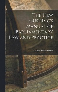 bokomslag The New Cushing's Manual of Parliamentary Law and Practice