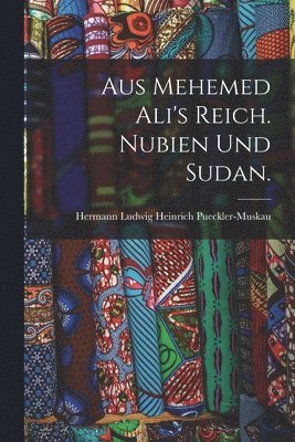 bokomslag Aus Mehemed Ali's Reich. Nubien und Sudan.