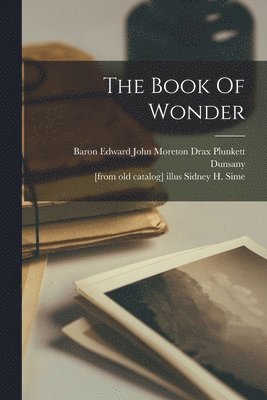 Edward John Moreton Drax Plu Dunsany, Sidney H. [From Old Catalog] I. Sime - Book Of Wonder, Häftad